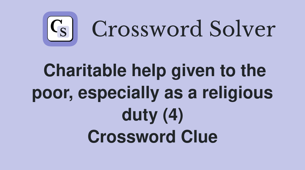 Charitable help given to the poor, especially as a religious duty (4) Crossword Clue Answers